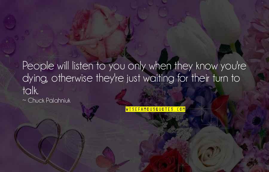 Dying For You Quotes By Chuck Palahniuk: People will listen to you only when they Dying For You Quotes By Chuck Palahniuk: People will listen to you only when they