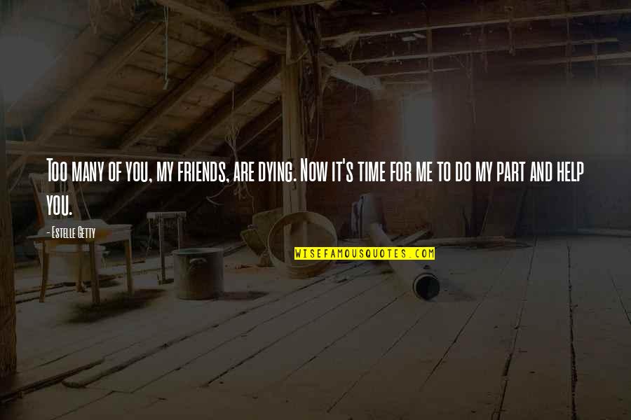 Dying For You Quotes By Estelle Getty: Too many of you, my friends, are dying. Dying For You Quotes By Estelle Getty: Too many of you, my friends, are dying.