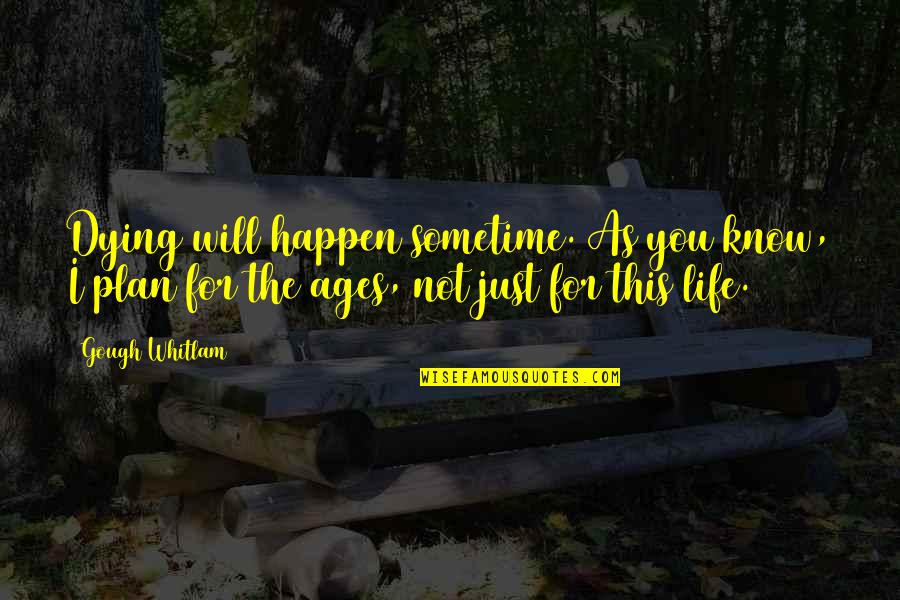 Dying For You Quotes By Gough Whitlam: Dying will happen sometime. As you know, I Dying For You Quotes By Gough Whitlam: Dying will happen sometime. As you know, I