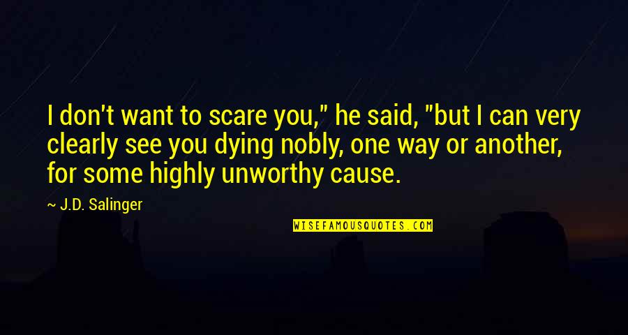 Dying For You Quotes By J.D. Salinger: I don't want to scare you," he said,