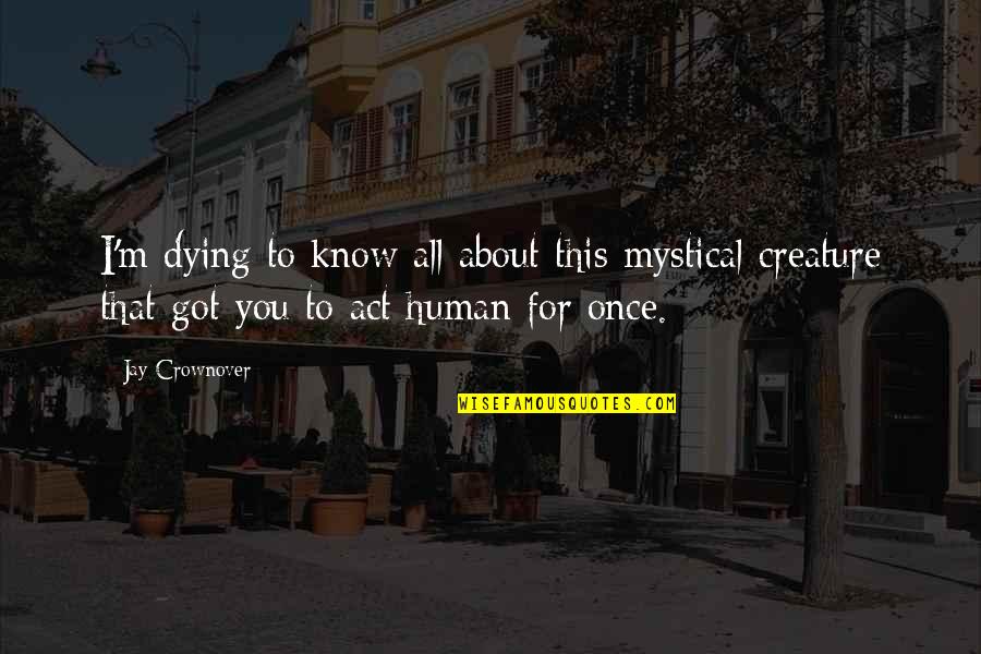 Dying For You Quotes By Jay Crownover: I'm dying to know all about this mystical