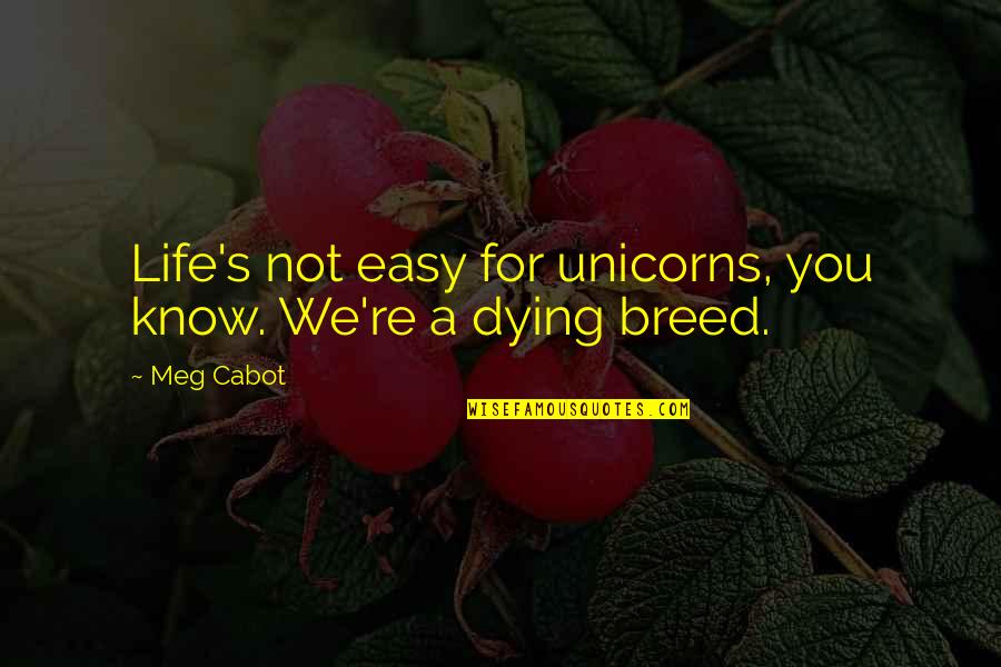 Dying For You Quotes By Meg Cabot: Life's not easy for unicorns, you know. We're