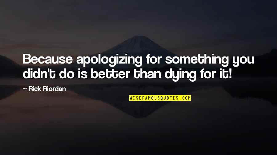 Dying For You Quotes By Rick Riordan: Because apologizing for something you didn't do is