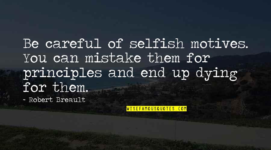 Dying For You Quotes By Robert Breault: Be careful of selfish motives. You can mistake