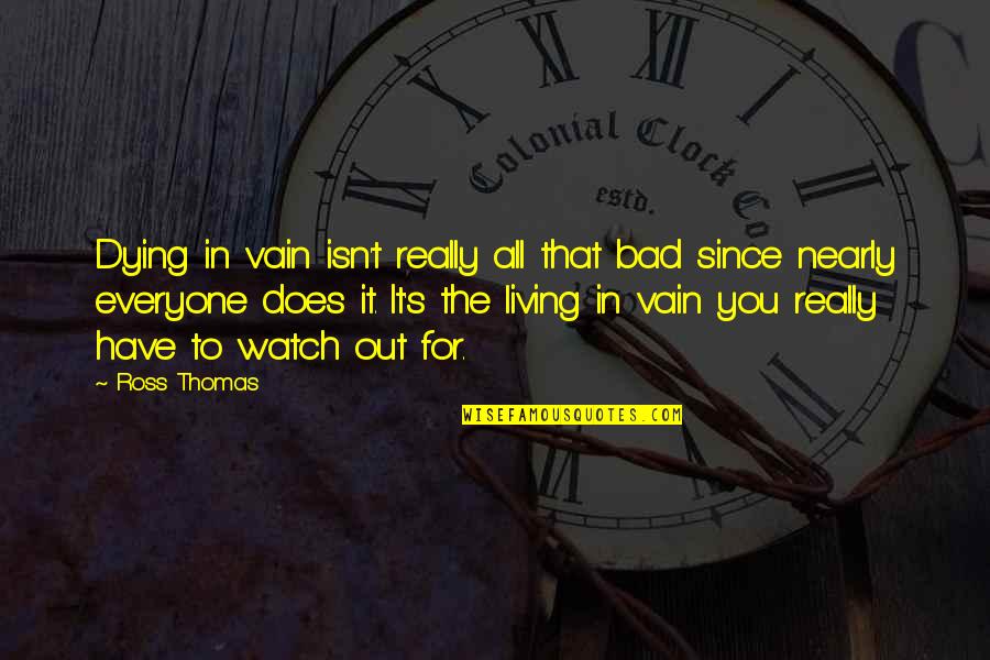 Dying For You Quotes By Ross Thomas: Dying in vain isn't really all that bad Dying For You Quotes By Ross Thomas: Dying in vain isn't really all that bad