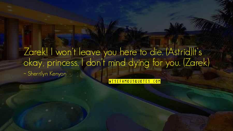 Dying For You Quotes By Sherrilyn Kenyon: Zarek! I won't leave you here to die. Dying For You Quotes By Sherrilyn Kenyon: Zarek! I won't leave you here to die.