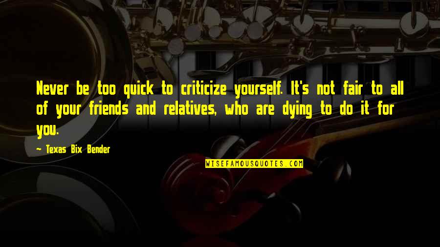 Dying For You Quotes By Texas Bix Bender: Never be too quick to criticize yourself. It's Dying For You Quotes By Texas Bix Bender: Never be too quick to criticize yourself. It's