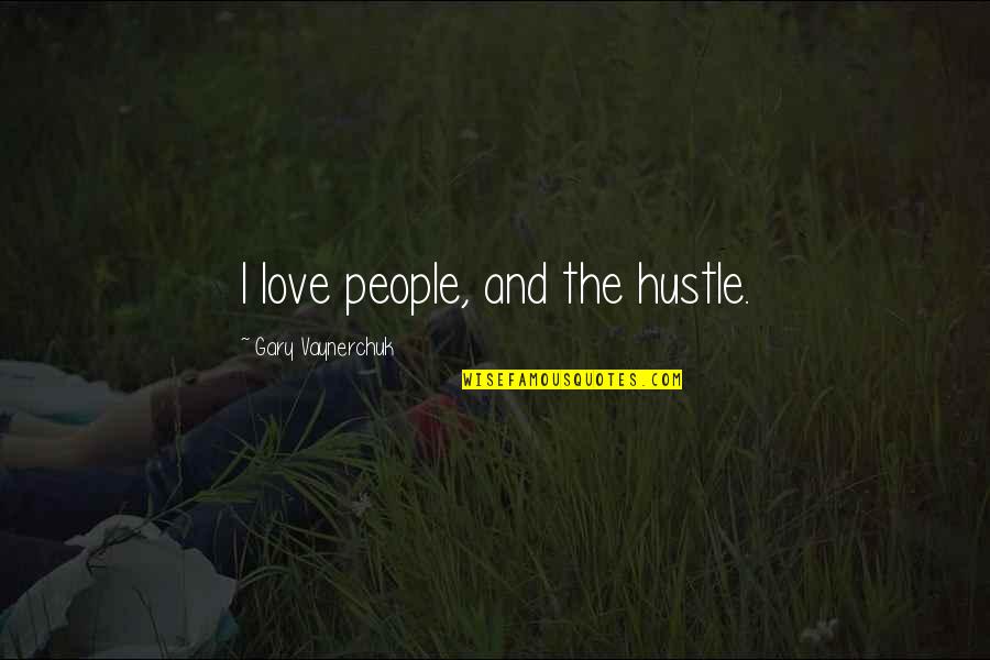 Dying For Your Beliefs Quotes By Gary Vaynerchuk: I love people, and the hustle.