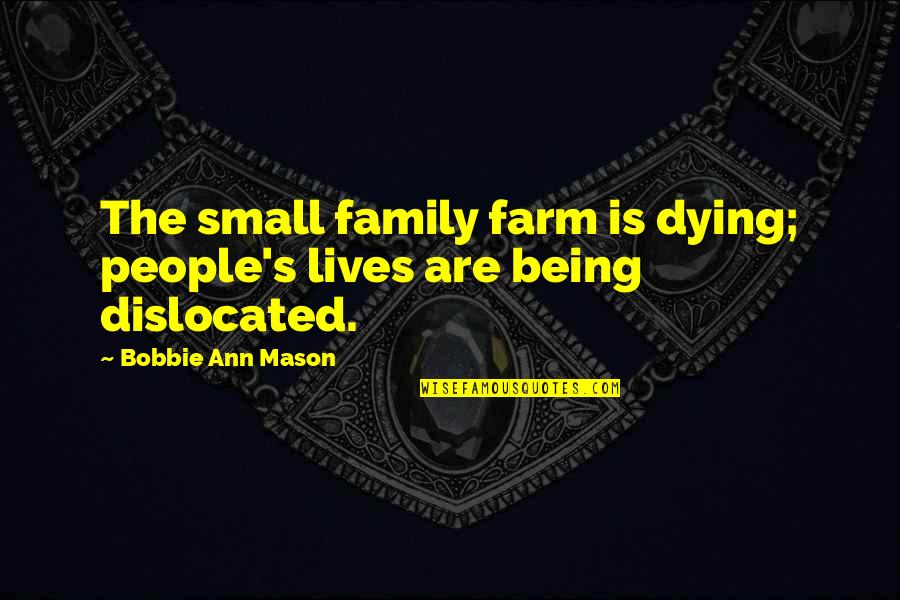 Dying For Your Family Quotes By Bobbie Ann Mason: The small family farm is dying; people's lives