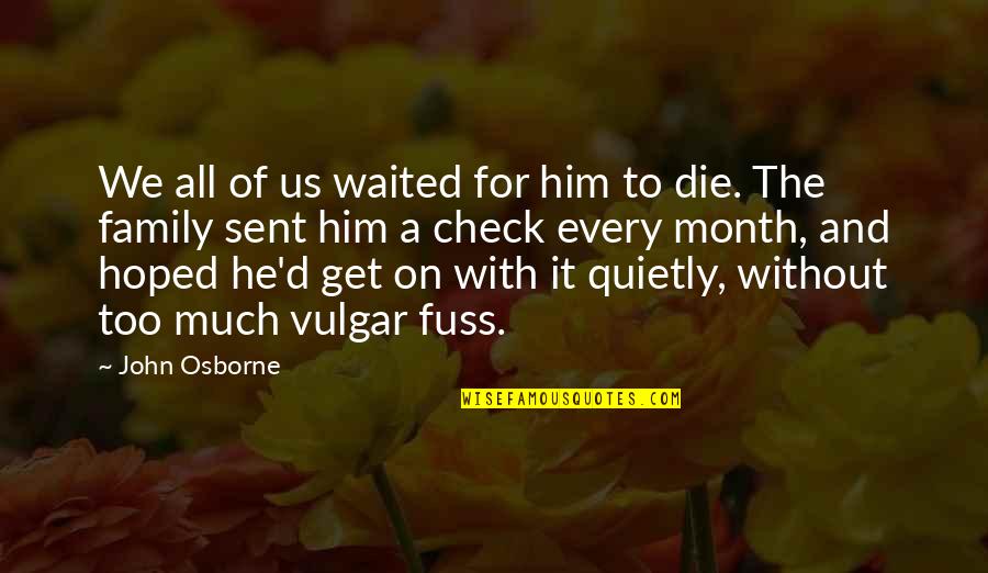 Dying For Your Family Quotes By John Osborne: We all of us waited for him to