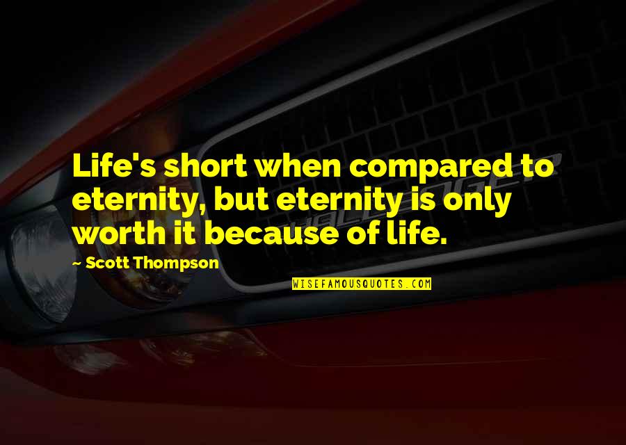 Dying For Your Family Quotes By Scott Thompson: Life's short when compared to eternity, but eternity