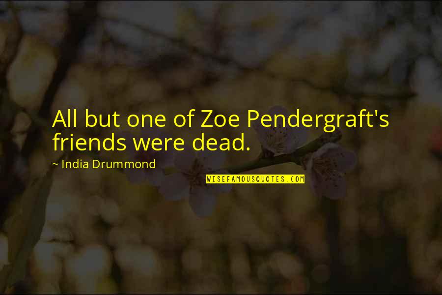 Dying For Your Friends Quotes By India Drummond: All but one of Zoe Pendergraft's friends were