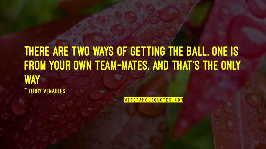 Dying For Your Friends Quotes By Terry Venables: There are two ways of getting the ball.