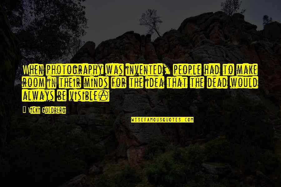 Dying For Your Friends Quotes By Vicki Goldberg: When photography was invented, people had to make