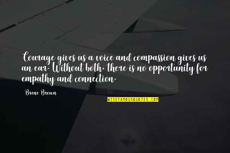 Dying From Breast Cancer Quotes By Brene Brown: Courage gives us a voice and compassion gives