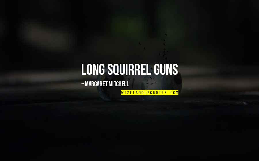 Dying From Breast Cancer Quotes By Margaret Mitchell: long squirrel guns