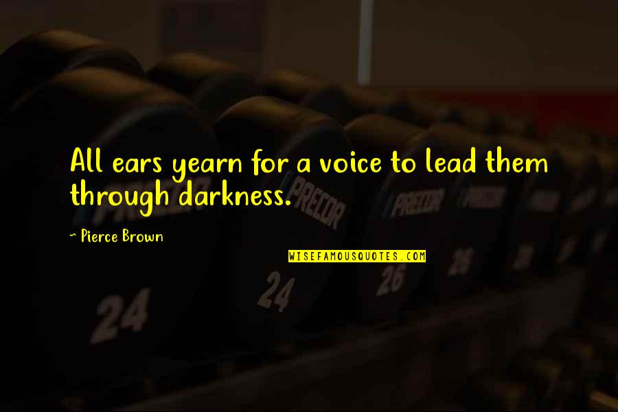 Dying Grandfather Quotes By Pierce Brown: All ears yearn for a voice to lead