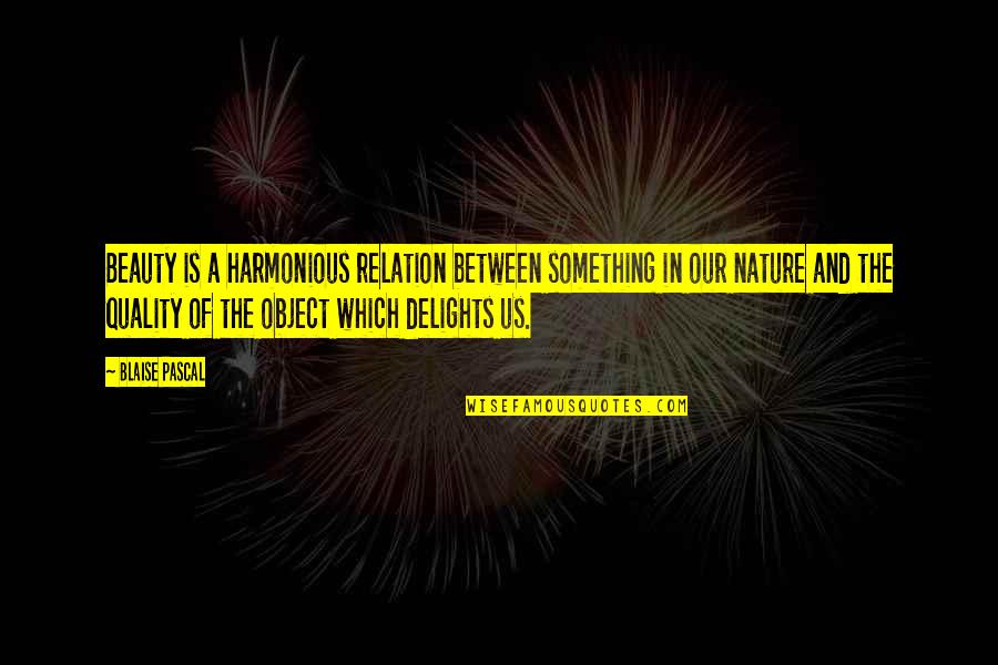 Dying Happily Quotes By Blaise Pascal: Beauty is a harmonious relation between something in Dying Happily Quotes By Blaise Pascal: Beauty is a harmonious relation between something in