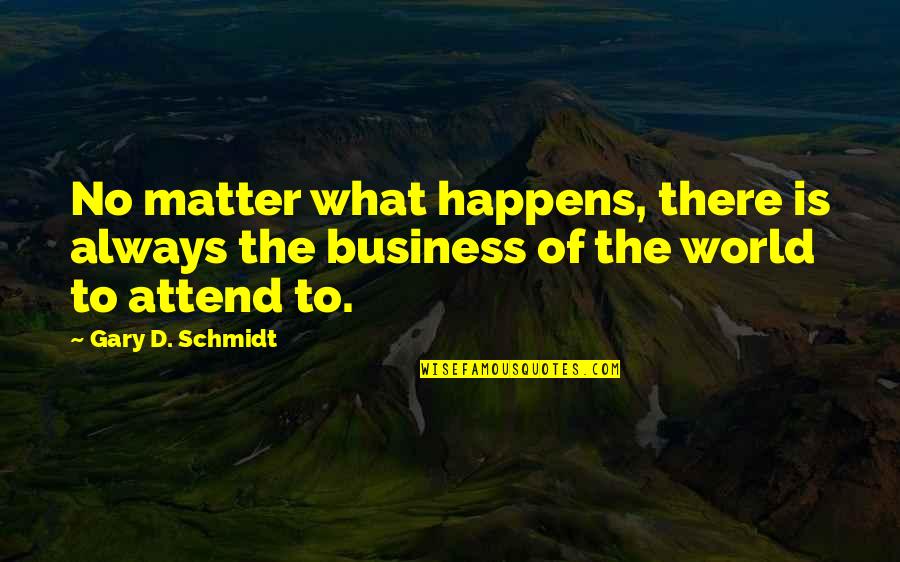 Dying Happily Quotes By Gary D. Schmidt: No matter what happens, there is always the