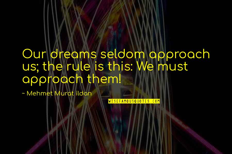 Dying Happily Quotes By Mehmet Murat Ildan: Our dreams seldom approach us; the rule is Dying Happily Quotes By Mehmet Murat Ildan: Our dreams seldom approach us; the rule is