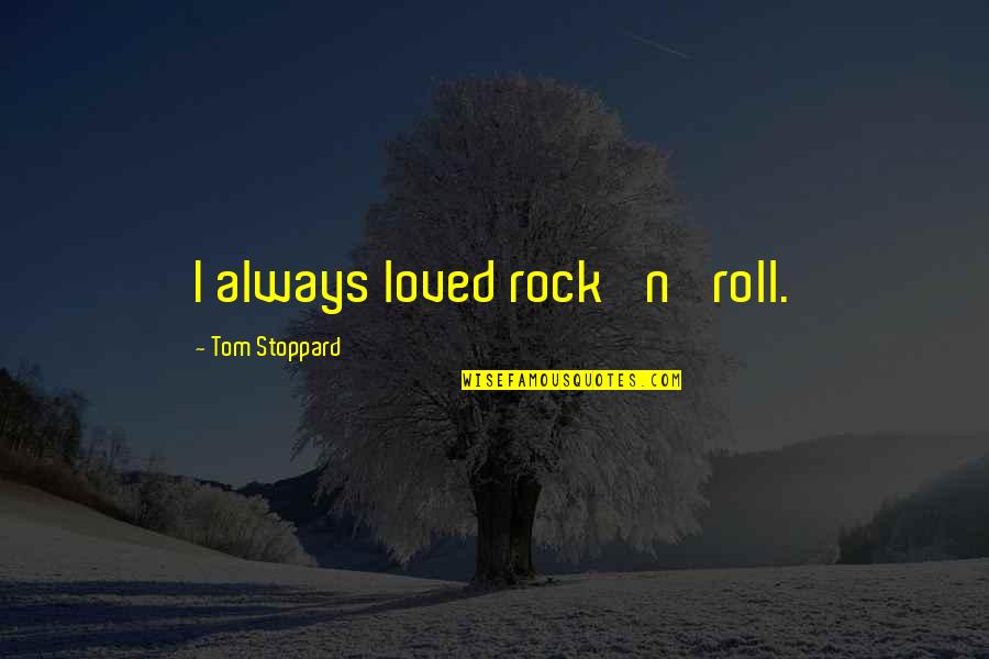 Dying Happily Quotes By Tom Stoppard: I always loved rock 'n' roll. Dying Happily Quotes By Tom Stoppard: I always loved rock 'n' roll.