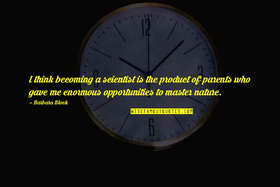 Dying In Your Arms Quotes By Barbara Block: I think becoming a scientist is the product