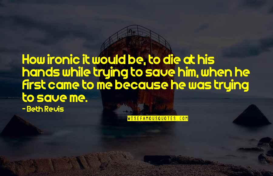 Dying It Quotes By Beth Revis: How ironic it would be, to die at Dying It Quotes By Beth Revis: How ironic it would be, to die at