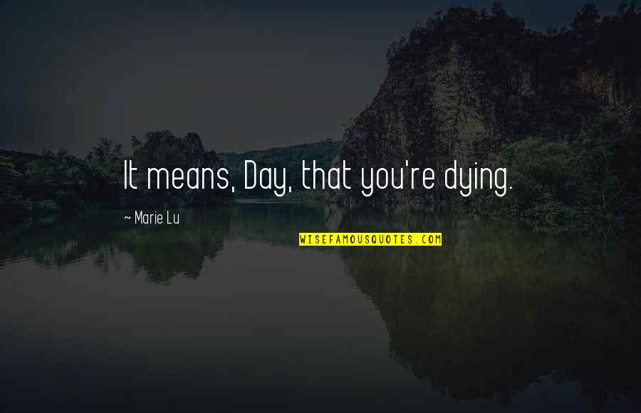 Dying It Quotes By Marie Lu: It means, Day, that you're dying. Dying It Quotes By Marie Lu: It means, Day, that you're dying.