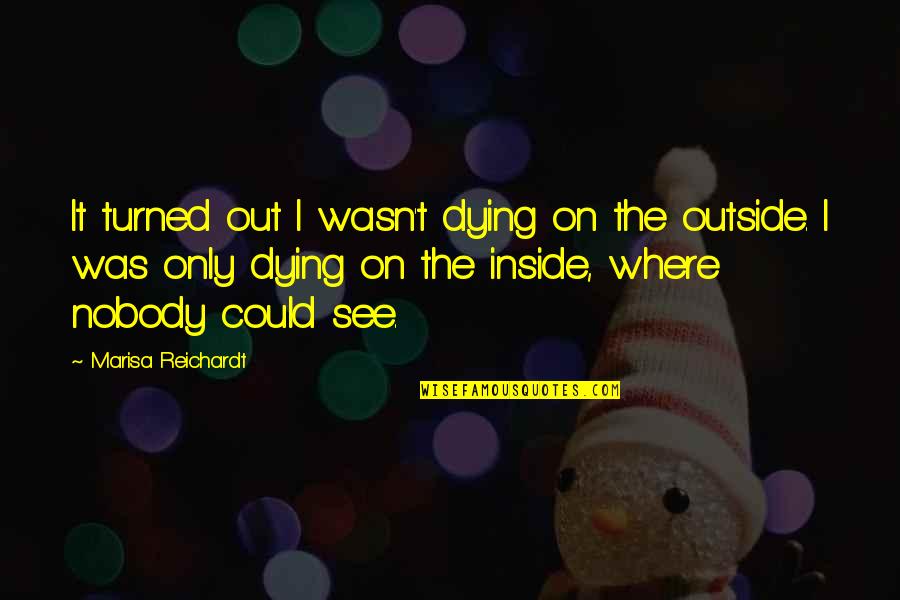Dying It Quotes By Marisa Reichardt: It turned out I wasn't dying on the Dying It Quotes By Marisa Reichardt: It turned out I wasn't dying on the