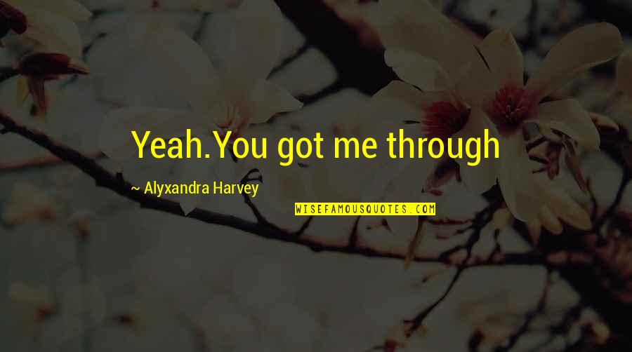 Dying Love Quotes By Alyxandra Harvey: Yeah.You got me through