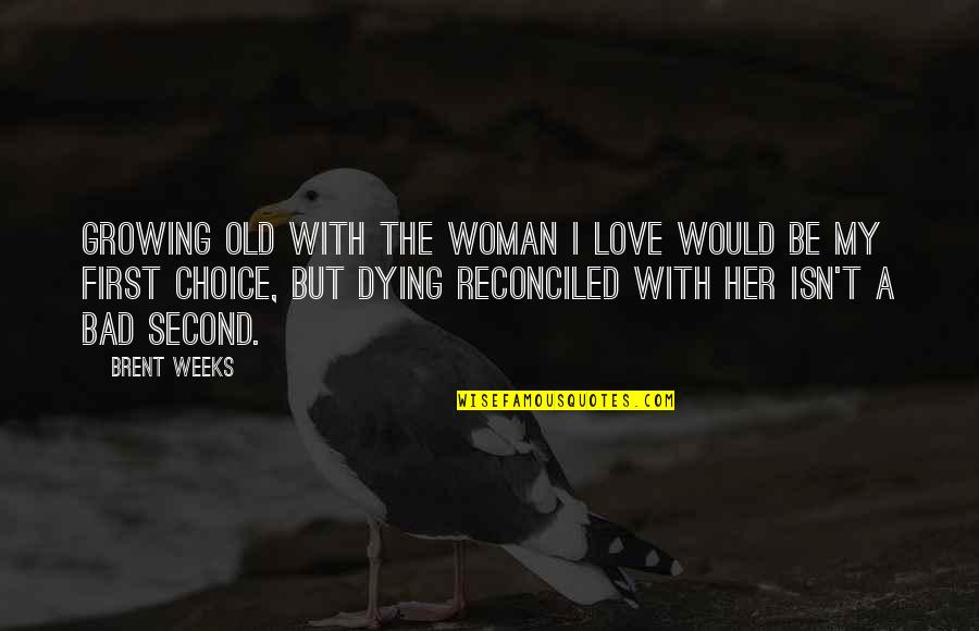 Dying Love Quotes By Brent Weeks: Growing old with the woman I love would