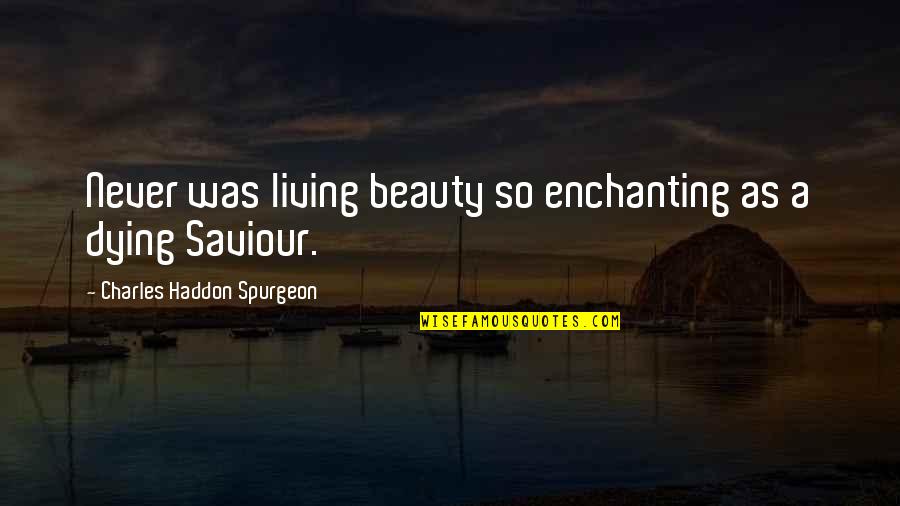 Dying Love Quotes By Charles Haddon Spurgeon: Never was living beauty so enchanting as a