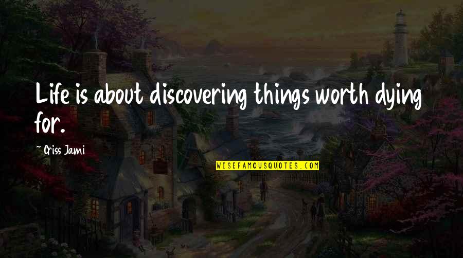 Dying Love Quotes By Criss Jami: Life is about discovering things worth dying for.
