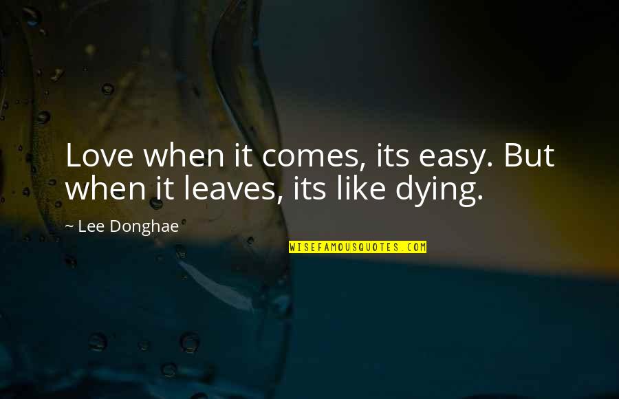 Dying Love Quotes By Lee Donghae: Love when it comes, its easy. But when