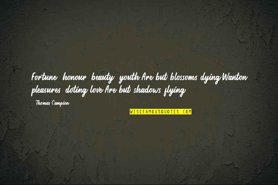 Dying Love Quotes By Thomas Campion: Fortune, honour, beauty, youth,Are but blossoms dying;Wanton pleasures,