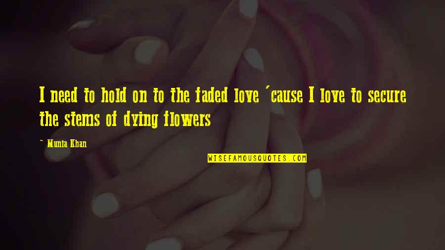 Dying Love Quotes Quotes By Munia Khan: I need to hold on to the faded