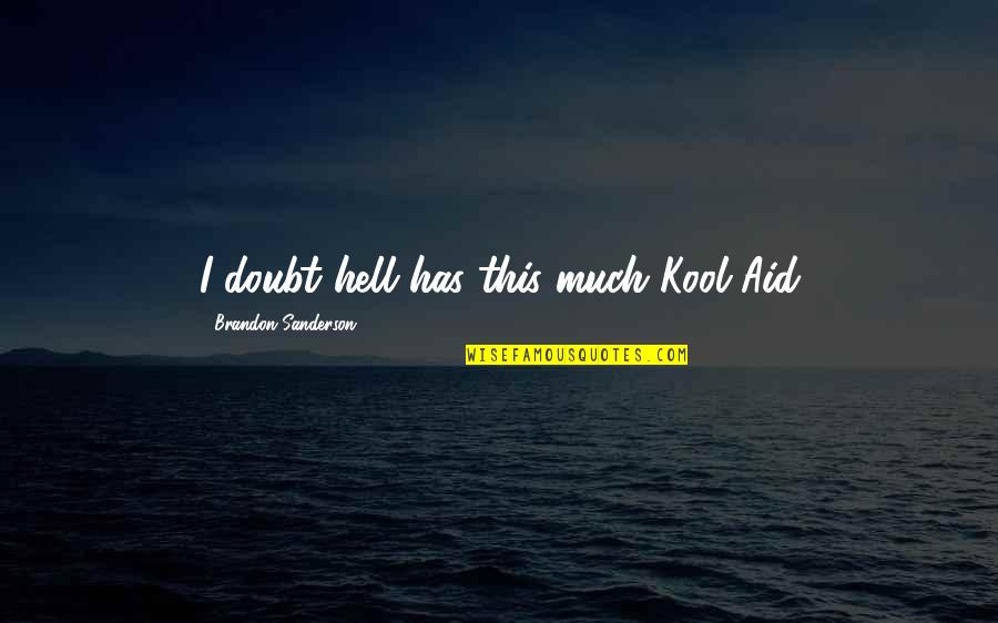 Dying Loved Ones Quotes By Brandon Sanderson: I doubt hell has this much Kool-Aid Dying Loved Ones Quotes By Brandon Sanderson: I doubt hell has this much Kool-Aid