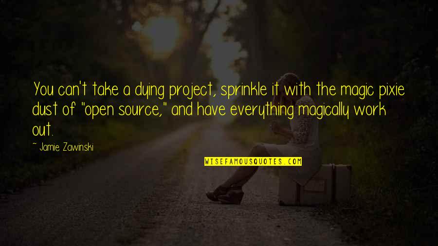 Dying Magic Quotes By Jamie Zawinski: You can't take a dying project, sprinkle it