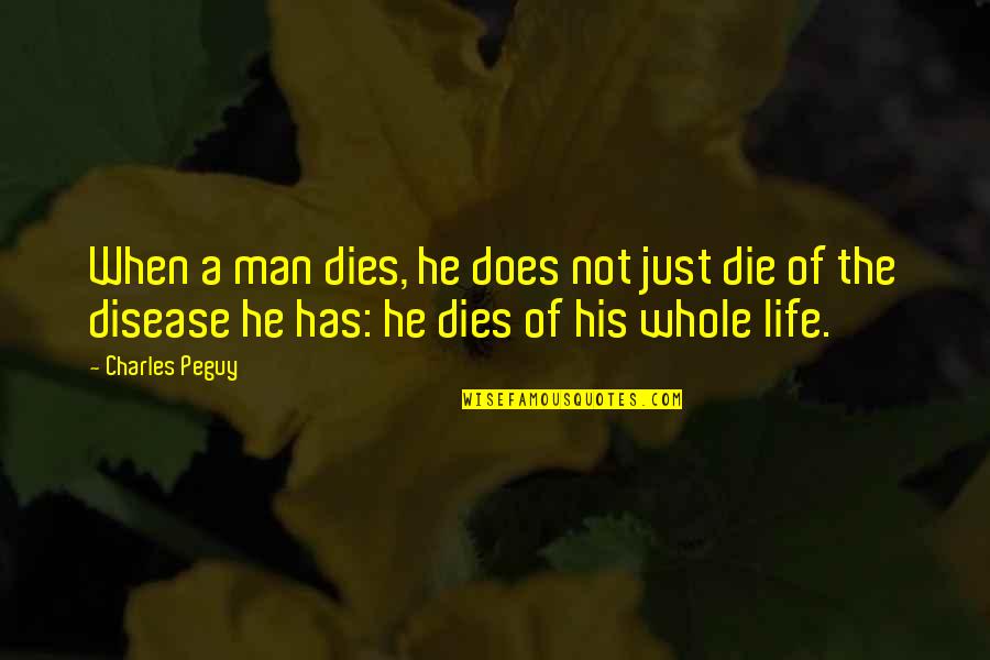 Dying Man Quotes By Charles Peguy: When a man dies, he does not just