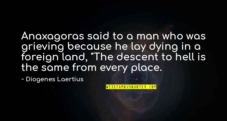 Dying Man Quotes By Diogenes Laertius: Anaxagoras said to a man who was grieving