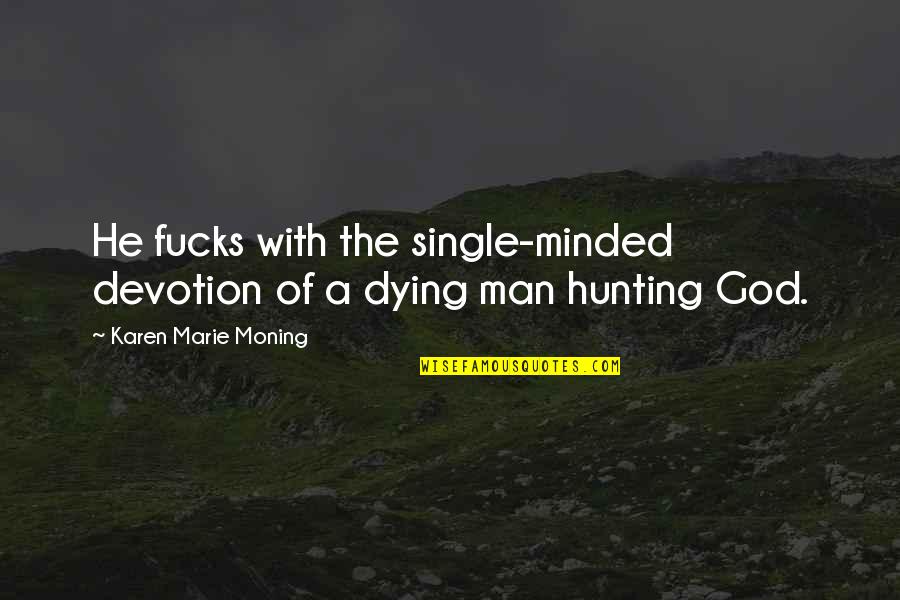Dying Man Quotes By Karen Marie Moning: He fucks with the single-minded devotion of a