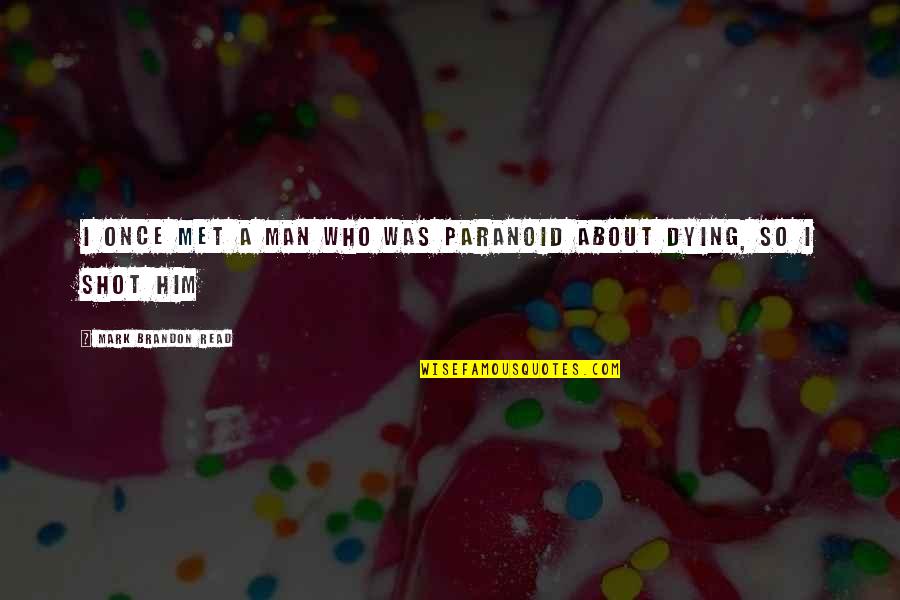 Dying Man Quotes By Mark Brandon Read: I once met a man who was paranoid