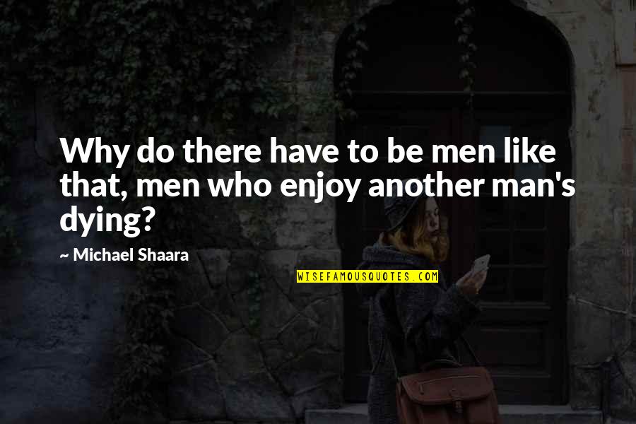 Dying Man Quotes By Michael Shaara: Why do there have to be men like