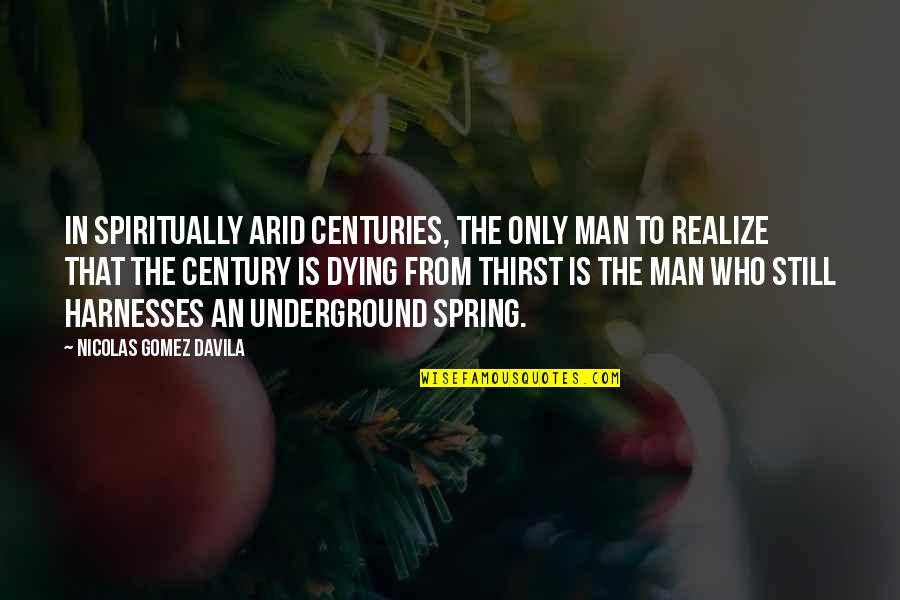 Dying Man Quotes By Nicolas Gomez Davila: In spiritually arid centuries, the only man to