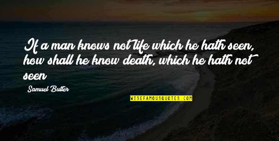 Dying Man Quotes By Samuel Butler: If a man knows not life which he