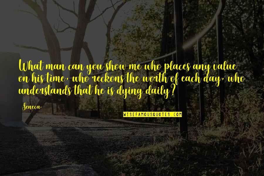 Dying Man Quotes By Seneca.: What man can you show me who places