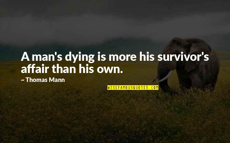 Dying Man Quotes By Thomas Mann: A man's dying is more his survivor's affair