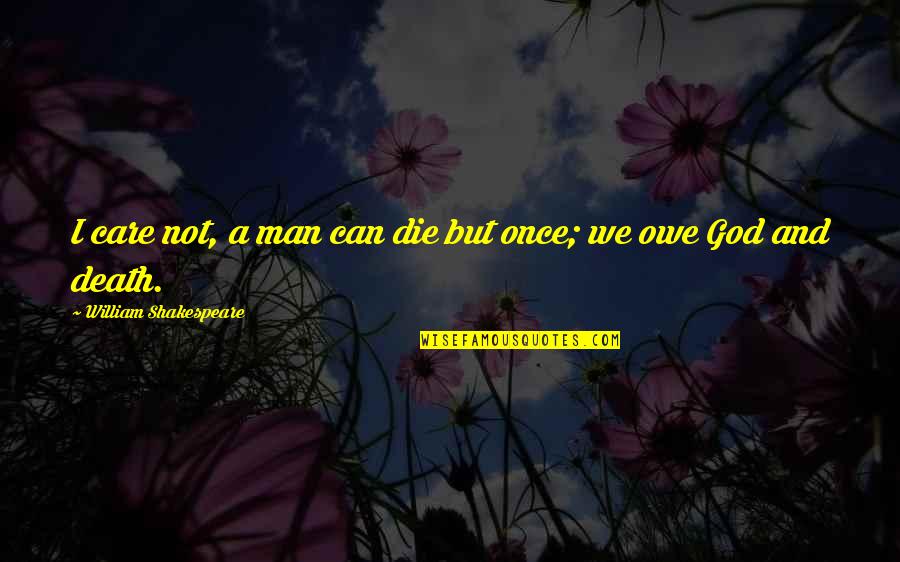 Dying Man Quotes By William Shakespeare: I care not, a man can die but