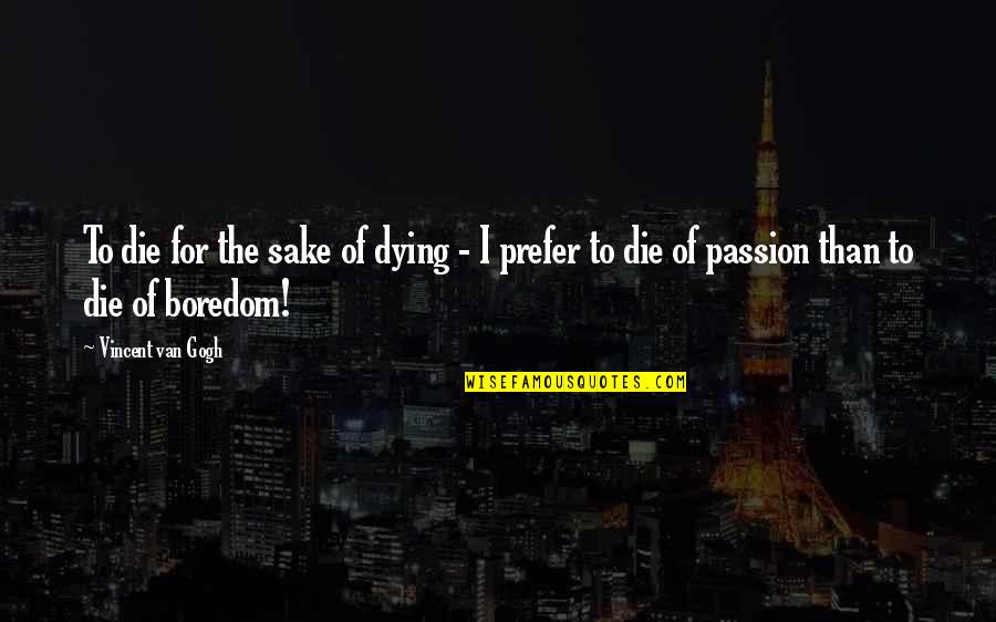 Dying Of Boredom Quotes By Vincent Van Gogh: To die for the sake of dying -