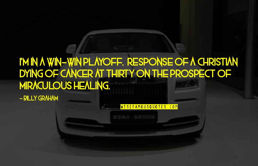 Dying Of Cancer Quotes By Billy Graham: I'm in a win-win playoff. Response of a